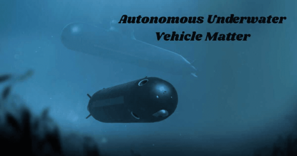 Why Autonomous Underwater Vehicles Matter in 2025