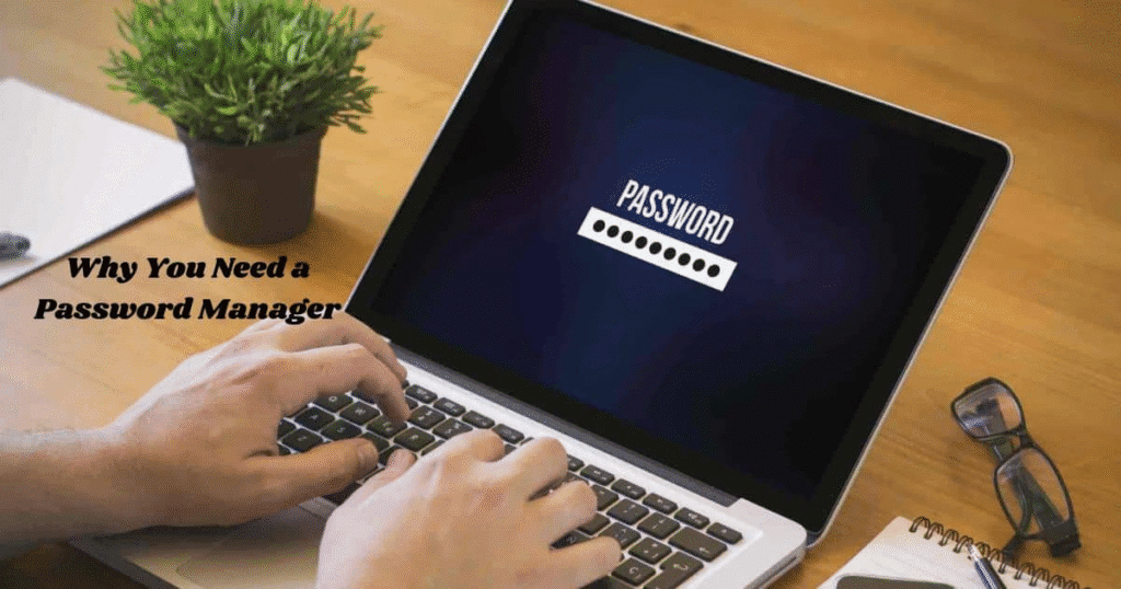 Why You Need a Password Manager